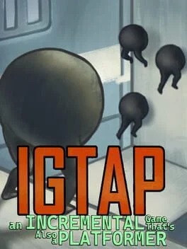 IGTAP: An Incremental Game That's Also a Platformer IGTAP: An Incremental Game That's Also a Platformer